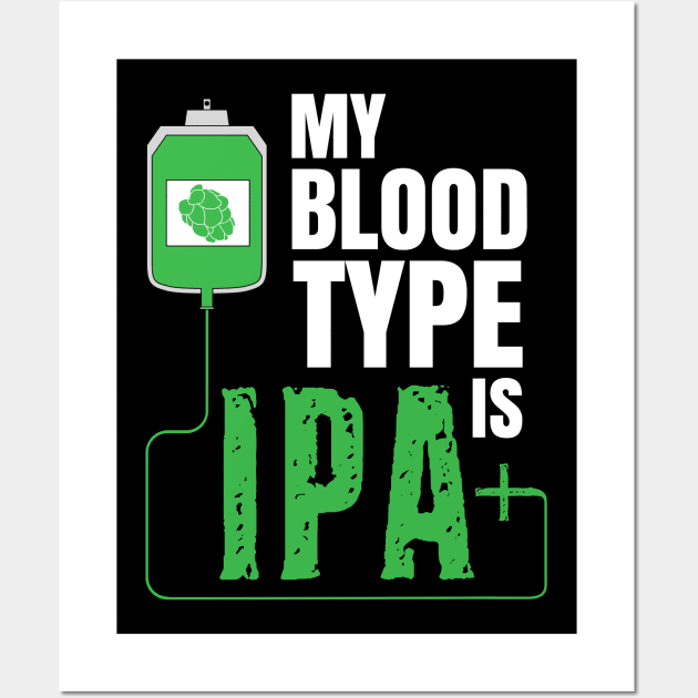 My Blood Type Is IPA + Funny Beer Drinker Craft Brew Brewing Wall Art by Shirtsurf